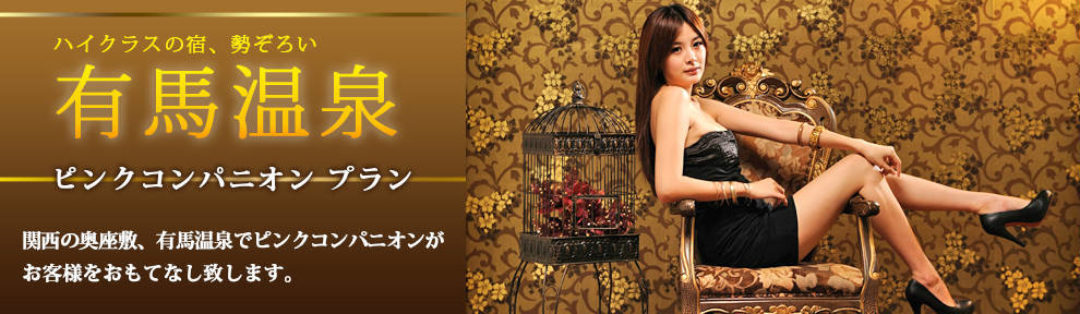 ハイクラスの宿、勢ぞろい 有馬温泉ピンクコンパニオンプラン 関西の奥座敷、有馬温泉でピンクコンパニオンなお客様をおもてなし致します。